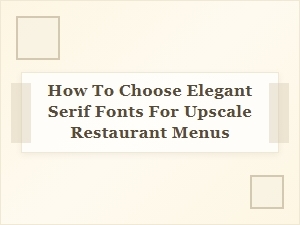 Selecting Refined Serif Fonts for Sophisticated Menu Designs